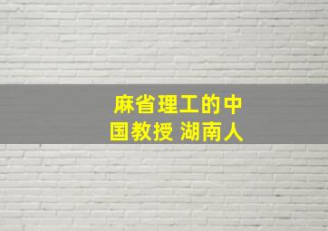 麻省理工的中国教授 湖南人